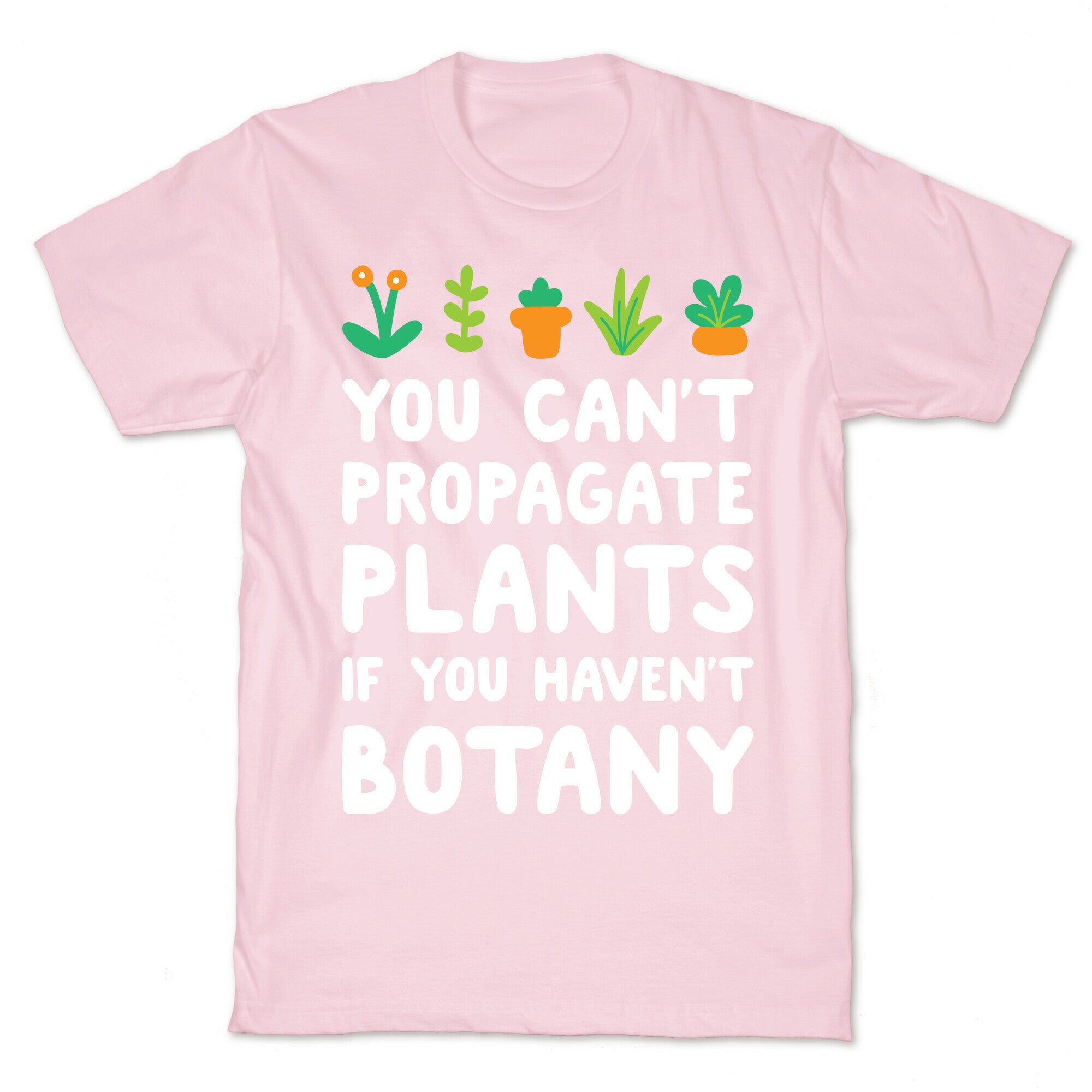 You Can't Propagate Plants If You Haven't Botany T-Shirt